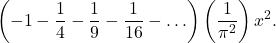 \displaystyle \left(-1-\frac{1}{4}-\frac{1}{9}-\frac{1}{16}-\ldots\right) \left(\frac{1}{\pi^2}\right)x^2 .