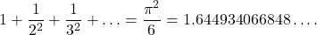\displaystyle 1+\frac{1}{2^2}+\frac{1}{3^2}+\ldots =\frac{\pi^2}{6}=1.644934066848\ldots .