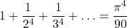 \displaystyle 1+\frac{1}{2^4}+\frac{1}{3^4}+\ldots =\frac{\pi^4}{90}