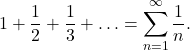 \displaystyle 1+\frac{1}{2}+\frac{1}{3}+\ldots=\sum_{n=1}^{\infty}\frac{1}{n} . \displaystyle 1+\frac{1}{2}+\frac{1}{3}+\ldots=\sum_{n=1}^{\infty}\frac{1}{n} .