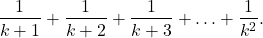 \displaystyle \frac{1}{k+1}+\frac{1}{k+2}+\frac{1}{k+3}+\ldots+\frac{1}{k^2} .