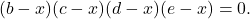 (b-x)(c-x)(d-x)(e-x)=0 .