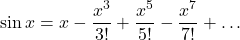 \displaystyle \sin x=x-\frac{x^3}{3!}+\frac{x^5}{5!}-\frac{x^7}{7!}+\ldots