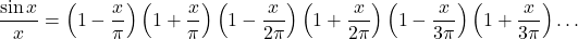 \displaystyle \frac{\sin x}{x}=\left( 1-\frac{x}{\pi}\right) \left( 1+\frac{x}{\pi}\right) \left( 1-\frac{x}{2\pi}\right) \left( 1+\frac{x}{2\pi}\right) \left( 1-\frac{x}{3\pi}\right) \left( 1+\frac{x}{3\pi}\right)\ldots