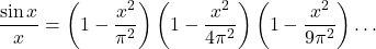 \displaystyle \frac{\sin x}{x}=\left( 1-\frac{x^2}{\pi^2}\right) \left( 1-\frac{x^2}{4\pi^2}\right) \left( 1-\frac{x^2}{9\pi^2}\right)\ldots 