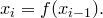 x_i = f (x_{i-1}) .