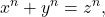 \[x^n+y^n=z^n,\]