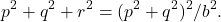 p^2+q^2+r^2=(p^2+q^2)^2/b^2 .