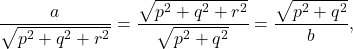 \[\displaystyle \frac{a}{\sqrt{p^2+q^2+r^2}}=\frac{\sqrt{p^2+q^2+r^2}}{\sqrt{p^2+q^2}}=\frac{\sqrt{p^2+q^2}}{b} ,\]