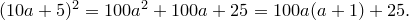 (10a+5)^2=100a^2+100a+25=100a(a+1)+25.